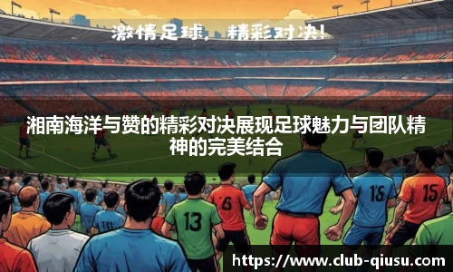 湘南海洋与赞的精彩对决展现足球魅力与团队精神的完美结合